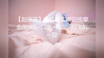 【赵探花】偷拍真实暗访按摩会所3场~口爆~毒龙~打飞机~ (2