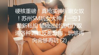 硬核重磅！真枪实弹折磨女奴！苏州SM玩女大神【一空】最新私拍 蜡烛油封逼电疗双通各种调教反差母狗，玩够再肏肏够再玩 (2)