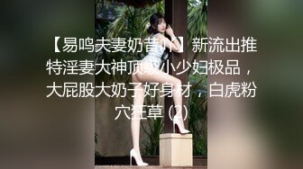 【易鸣夫妻奶昔吖】新流出推特淫妻大神顶级小少妇极品，大屁股大奶子好身材，白虎粉穴狂草 (2)