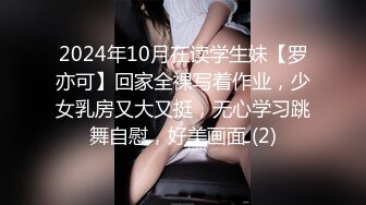 2024年10月在读学生妹【罗亦可】回家全裸写着作业，少女乳房又大又挺，无心学习跳舞自慰，好美画面 (2)