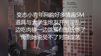 变态小青年网购好多情趣SM道具与大学生炮友开房淫乱一边吃肉棒一边跳蛋自慰玩够了肏到她说受不了对白淫荡