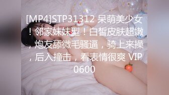 [MP4]STP31312 呆萌美少女！邻家妹妹型！白皙皮肤超嫩，炮友舔微毛骚逼，骑上来操，后入撞击，看表情很爽 VIP0600