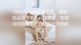 OnlyFans最新捅主任，爆操极品吊带黑丝长腿美女，性感淫纹加持下干的女主肚子都鼓包了