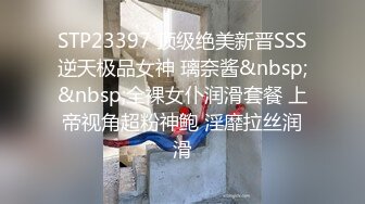 STP23397 顶级绝美新晋SSS逆天极品女神 璃奈酱&nbsp;&nbsp;全裸女仆润滑套餐 上帝视角超粉神鲍 淫靡拉丝润滑