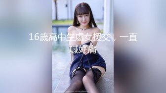 16歲高中生處女援交，一直喊好痛