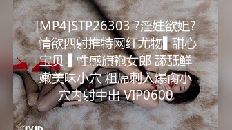 [MP4]STP26303 ?淫娃欲姐? 情欲四射推特网红尤物▌甜心宝贝 ▌性感旗袍女郎 舔舐鲜嫩美味小穴 粗屌刺入爆肏小穴内射中出 VIP0600