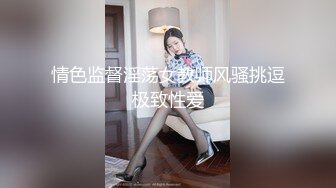 情色监督淫荡女教师风骚挑逗极致性爱