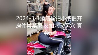 2024-3-1酒店偷拍小情侣开房偷尝禁果 又扣穴又舔穴 真会玩