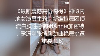 《最新震撼高价购得》神似内地女演员牛莉，新维拉舞团顶流白肤性感御姐Annie加密特，露逼夸张情趣劲曲艳舞挑逗，炸裂 (16)