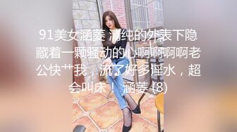 91美女涵菱 清纯的外表下隐藏着一颗骚动的心啊啊啊啊老公快艹我，流了好多淫水，超会叫床！ 涵菱 (8)