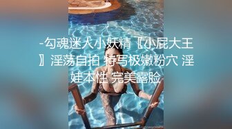 -勾魂迷人小妖精〖小屁大王〗淫荡自拍 特写极嫩粉穴 淫娃本性 完美露脸