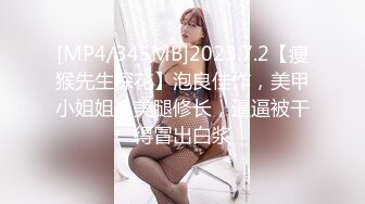 [MP4/345MB]2023.7.2【瘦猴先生探花】泡良佳作，美甲小姐姐，美腿修长，逼逼被干得冒出白浆