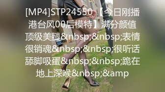 [MP4]STP24550 【今日刚播港台风00后模特】满分颜值顶级美腿&nbsp;&nbsp;表情很销魂&nbsp;&nbsp;很听话舔脚吸蛋&nbsp;&nbsp;跪在地上深喉&nbsp;&amp