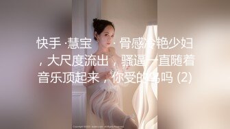 快手 ·慧宝 ❤️· 骨感冷艳少妇，大尺度流出，骚逼一直随着音乐顶起来，你受的鸟吗 (2)