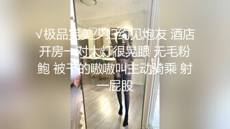 √极品完美少妇约见炮友 酒店开房一对大灯很晃眼 无毛粉鲍 被干的嗷嗷叫主动骑乘 射一屁股