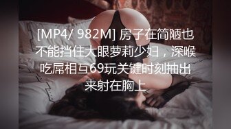 [MP4/ 982M] 房子在简陋也不能挡住大眼萝莉少妇，深喉吃屌相互69玩关键时刻抽出来射在胸上