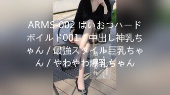 ARMS-002 ぱいおつハードボイルド001／中出し神乳ちゃん／最強スタイル巨乳ちゃん／やわやわ爆乳ちゃん