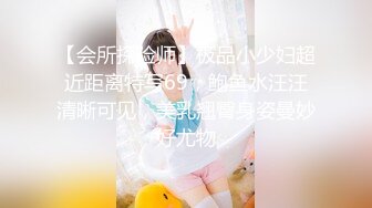 【会所探险师】极品小少妇超近距离特写69，鲍鱼水汪汪清晰可见，美乳翘臀身姿曼妙好尤物