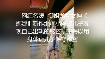 ✿网红名媛✿御姐尤物女神〖娜娜〗新作继母小妈被儿子发现自己出轨的秘密，不得以用身体让儿子保守秘密