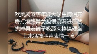 欧美风酒店年轻大学生情侣开房打炮肥臀女友很饥渴进屋就扒掉男友裤子吸舔肉棒搞硬坐上来猛搞叫声表情一流