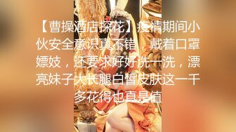 【曹操酒店探花】疫情期间小伙安全意识真不错，戴着口罩嫖妓，还要求好好洗一洗，漂亮妹子大长腿白皙皮肤这一千多花得也真是值