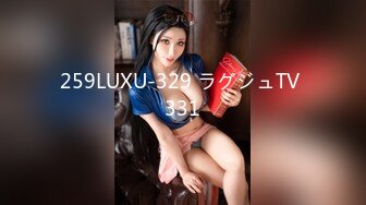 259LUXU-329 ラグジュTV 331