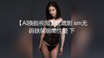 【AI换脸视频】江疏影 sm无码铁架捆绑性爱 下