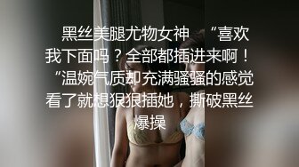 ✿黑丝美腿尤物女神✿“喜欢我下面吗？全部都插进来啊！“温婉气质却充满骚骚的感觉看了就想狠狠插她，撕破黑丝爆操