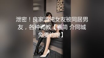 泄密！良家清纯女友被同居男友，各种调教【看简 介同城免费约炮】