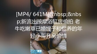 [MP4/ 641M]&nbsp;&nbsp;新流出按摩浴缸房偷拍 老牛吃嫩草已婚嫂子和包养的年轻小哥开房偷情