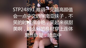 STP24891 难得一见超高颜值会一点中文的东南亚妹子，不笑的时候很冷艳，笑起来很甜美啊，这么好的身材穿上连体黑丝做爱，喷血中