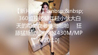 【新片速遞】&nbsp;&nbsp; 360监控破解年轻小伙大白天的和美女老婆啪啪啪❤️狂舔猛插欲仙欲死[1430M/MP4/20:10]