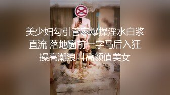 美少妇勾引管家爆操淫水白浆直流 落地窗前一字马后入狂操高潮浪叫高颜值美女