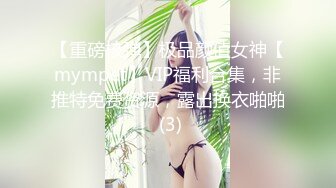 【重磅核弹】极品颜值女神【mympet】VIP福利合集，非推特免费资源，露出换衣啪啪 (3)