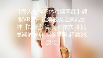 【秀人女神??体验操网红】裸眼VR第一视角被操之豪乳女神『胡良』篇 骑乘爆穴 抽插高潮射一身 完美露脸 超清3K原版