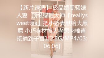 【新片速遞】 极品媚黑骚婊人妻✅顶级绿帽大神『reallysweettea』把小娇妻献给大黑屌 小巧身材被大老黑肉棒直接捅到子宫1[2.3G/MP4/03:06:06]