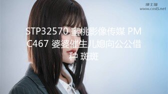 STP32570 蜜桃影像传媒 PMC467 婆婆催生儿媳向公公借种 斑斑