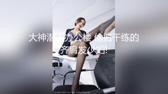 大神潜入办公楼 偷拍干练的齐肩发少妇!