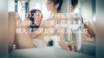 STP13247 样子闷骚的华裔脸孔眼镜大学生美女在床上上网被大洋屌男友要求吃屌后入性感美臀