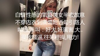 白皙性感的氣質美女半夜故意不穿內衣到廣場附近勾引路人啪啪,淫叫：好大,好厲害,大..操我騷逼,往死裡操,用力!