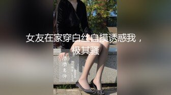 女友在家穿白丝自摸诱惑我，极其骚