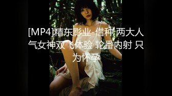 [MP4]精东影业-借种 两大人气女神双飞体验 轮番内射 只为怀孕