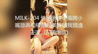 MILK-204 性感俏護士張開小嘴舔弄肉棒翹起美臀讓我插進去還...(AI破壞版)