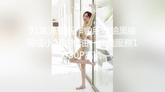 91風流哥新作會所體驗黑絲開襠小姐的推油一條龍服務1080P高清