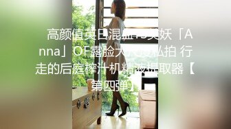 ✨高颜值英日混血TS美妖「Anna」OF露脸大尺度私拍 行走的后庭榨汁机精液提取器【第四弹】