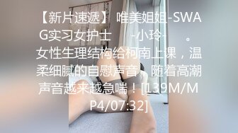 【新片速遞】 唯美姐姐-SWAG实习女护士❤️-小玲-❤️。女性生理结构给柯南上课，温柔细腻的自慰声音，随着高潮声音越来越急喘！[139M/MP4/07:32]