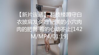 【新片速遞】 科技楼蹲守白衣披肩发少妇 肥美的小穴肉肉的肥臀 看的心动不止[142M/MP4/01:19]