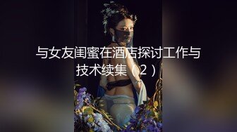 与女友闺蜜在酒店探讨工作与技术续集（2）