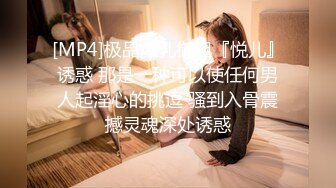 [MP4]极品爆乳御姐『悦儿』诱惑 那是一种可以使任何男人起淫心的挑逗 骚到入骨震撼灵魂深处诱惑