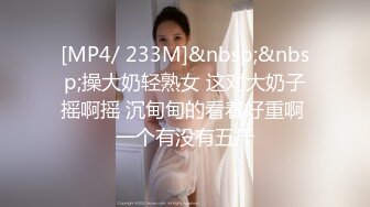 [MP4/ 233M]&nbsp;&nbsp;操大奶轻熟女 这对大奶子摇啊摇 沉甸甸的看着好重啊 一个有没有五斤